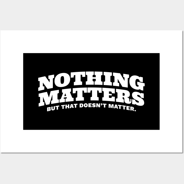 Nothing Matters But That Doesn't Matter Wall Art by DnlDesigns